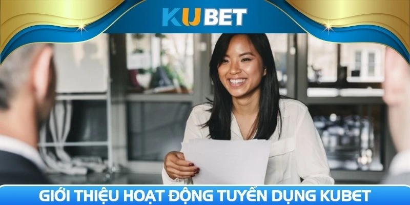 Tìm hiểu cơ hội việc làm từ tuyển dụng Kubet