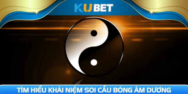 Tìm hiểu khái niệm soi cầu bóng âm dương